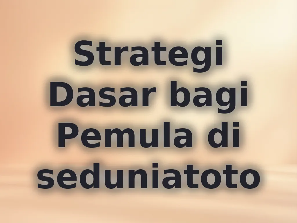 Strategi Dasar bagi Pemula di seduniatoto