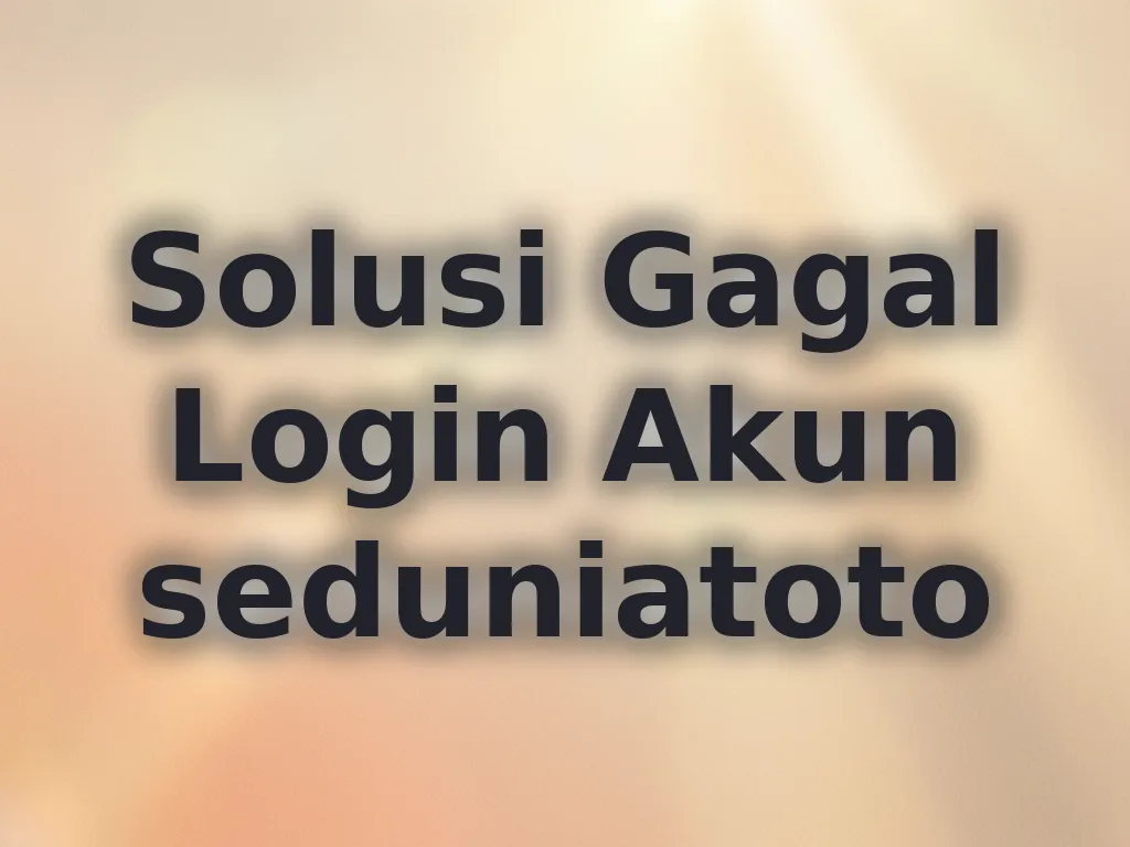 Solusi Gagal Login Akun seduniatoto